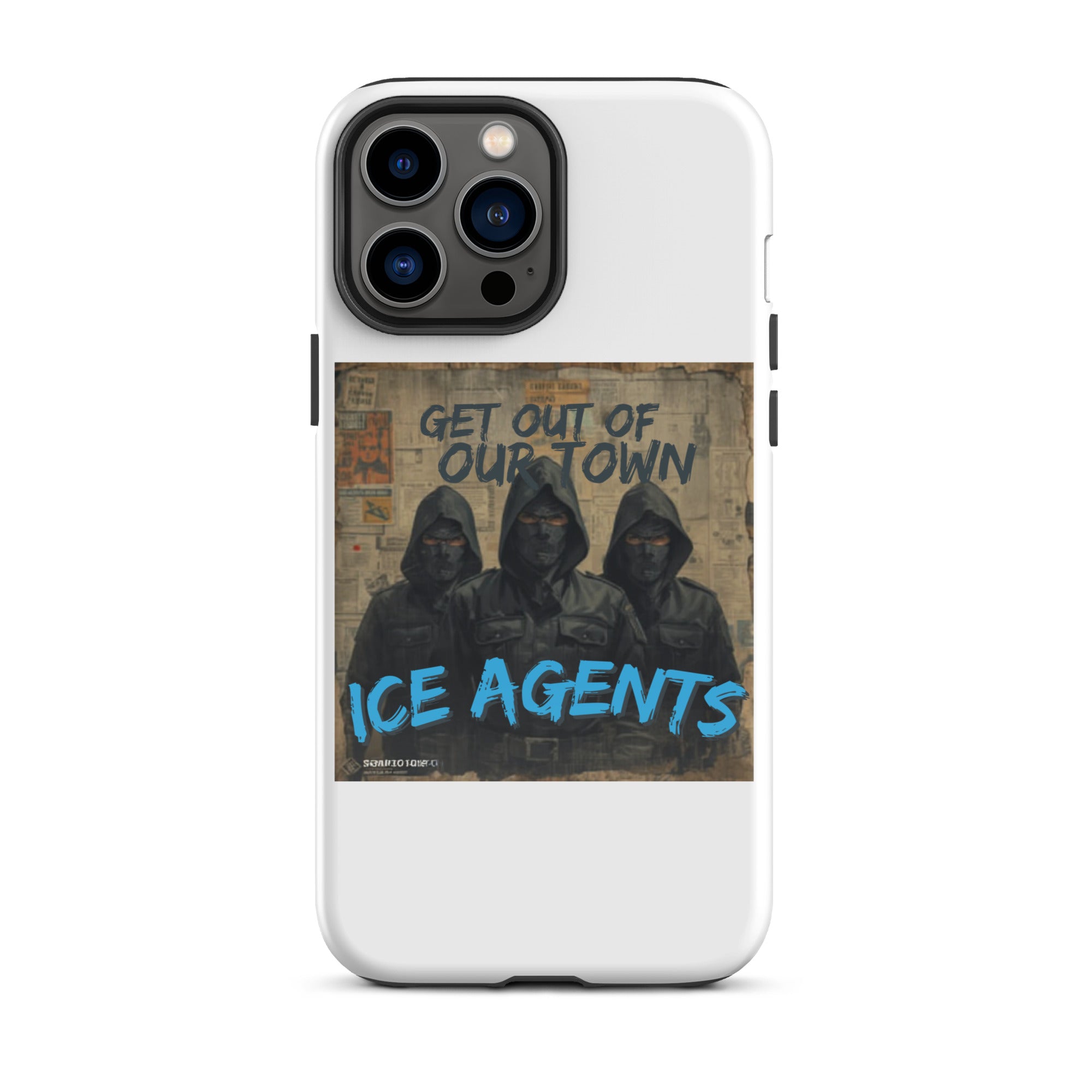 White iPhone case with “ICE AGENTS” graphic and three hooded figures on “GET OUT OF OUR TOWN”