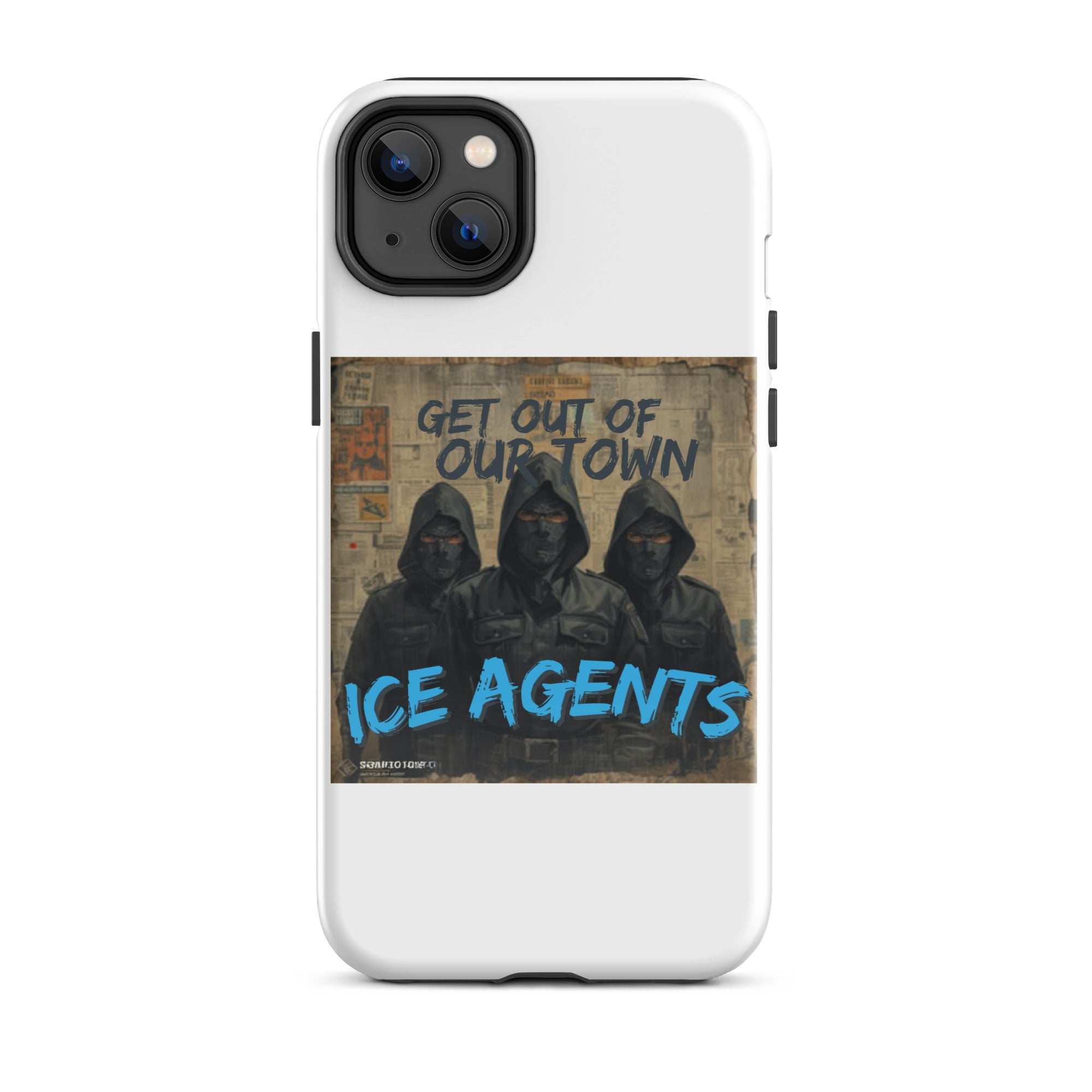 White iPhone case with “ICE AGENTS” in blue over “GET OUT OF OUR TOWN” and three hooded faces