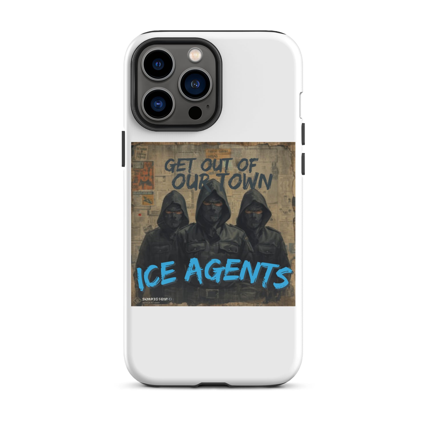 White iPhone case with “ICE AGENTS” graphic and three hooded figures on “GET OUT OF OUR TOWN”