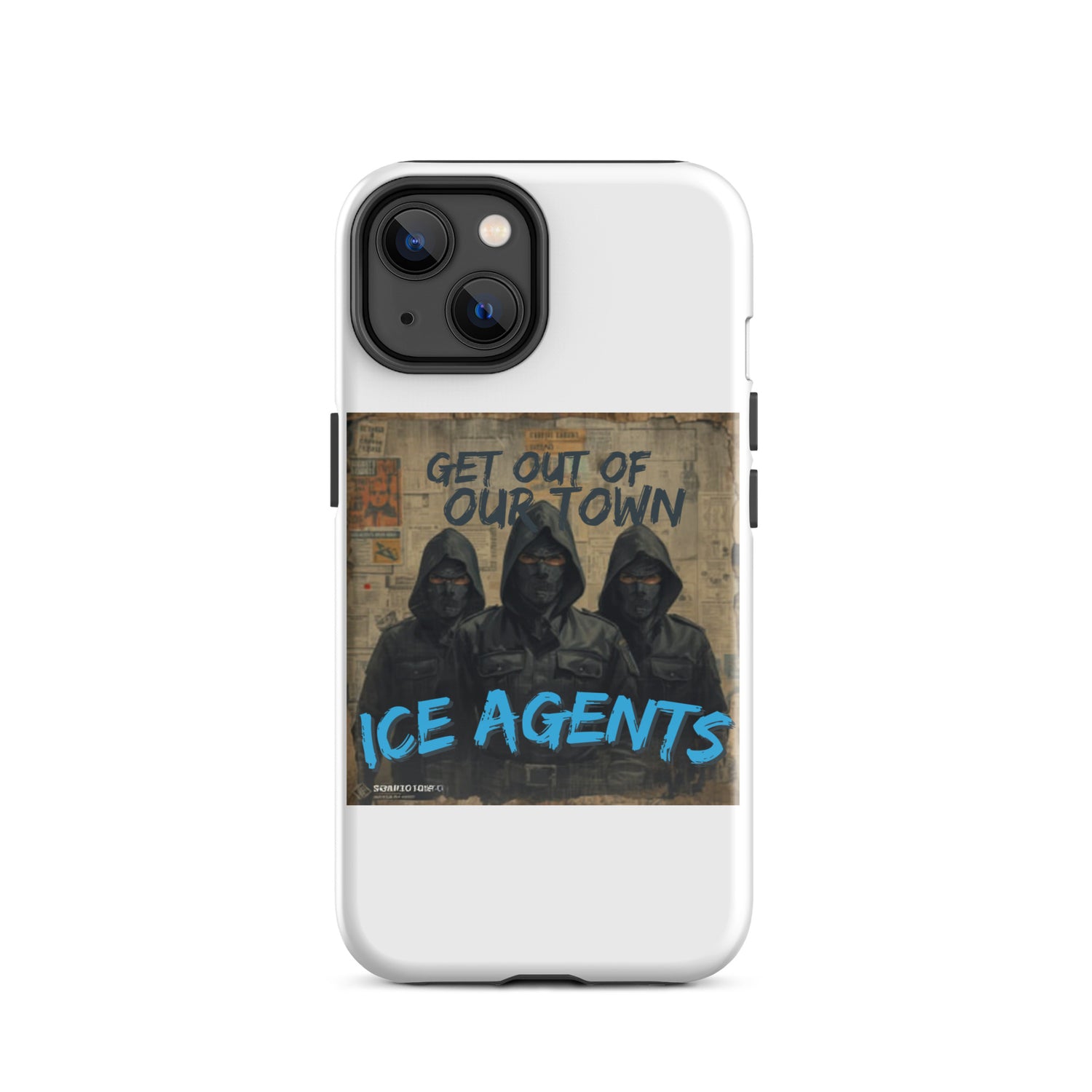 White iPhone case design: three hooded figures, “GET OUT OF OUR TOWN” text, “ICE AGENTS” logo