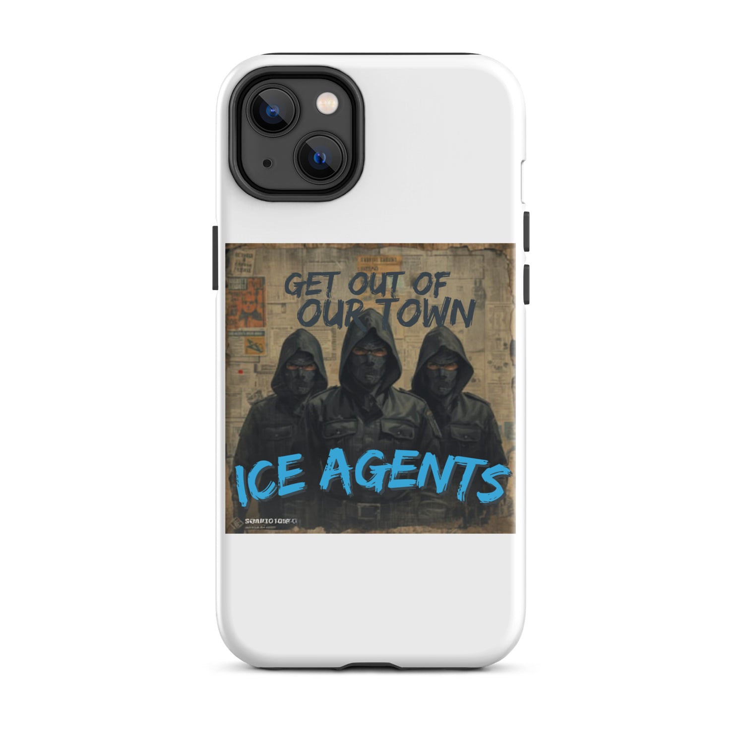 White iPhone case with “ICE AGENTS” in blue over “GET OUT OF OUR TOWN” and three hooded faces