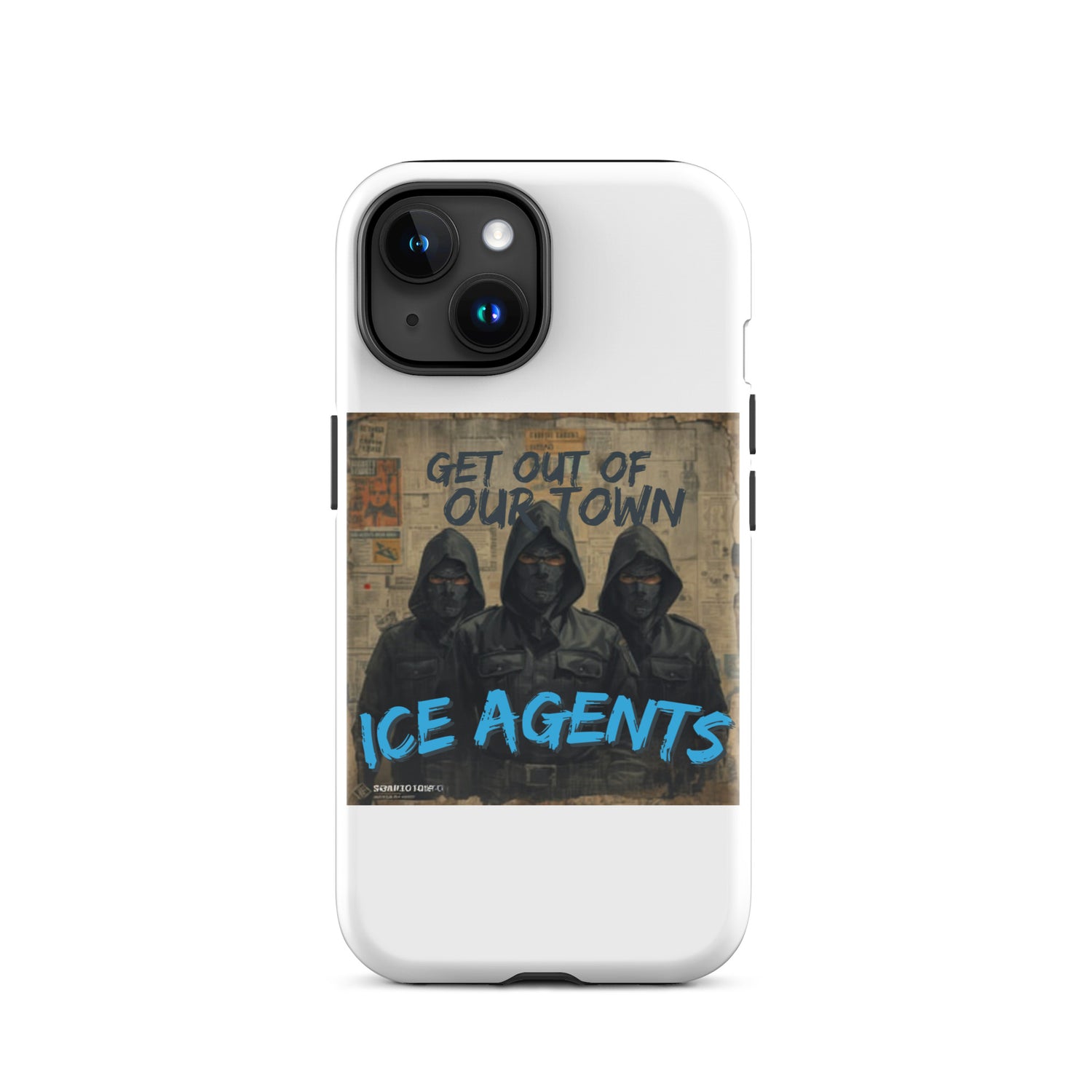 White iPhone case front view with “ICE AGENTS” blue lettering and “GET OUT OF OUR TOWN” above