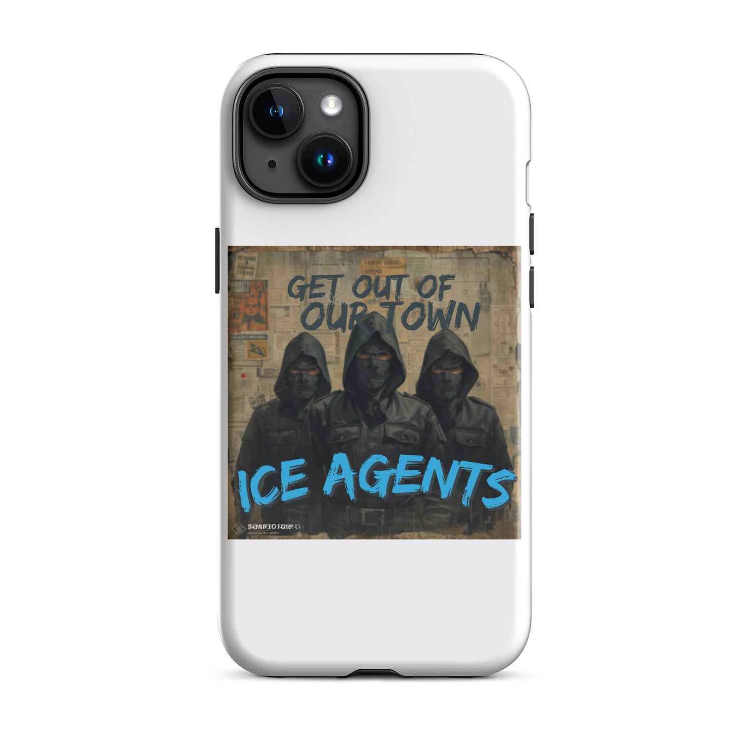 White iPhone case close front: three hooded figures beneath “GET OUT OF OUR TOWN” and “ICE AGENTS”