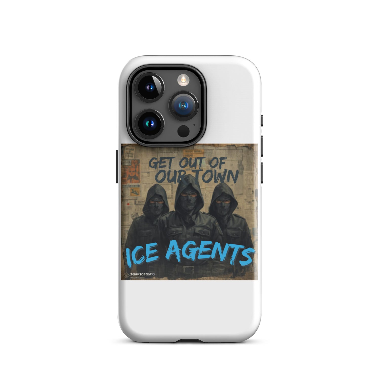 White iPhone case with three hooded figures and “ICE AGENTS” over “GET OUT OF OUR TOWN” text