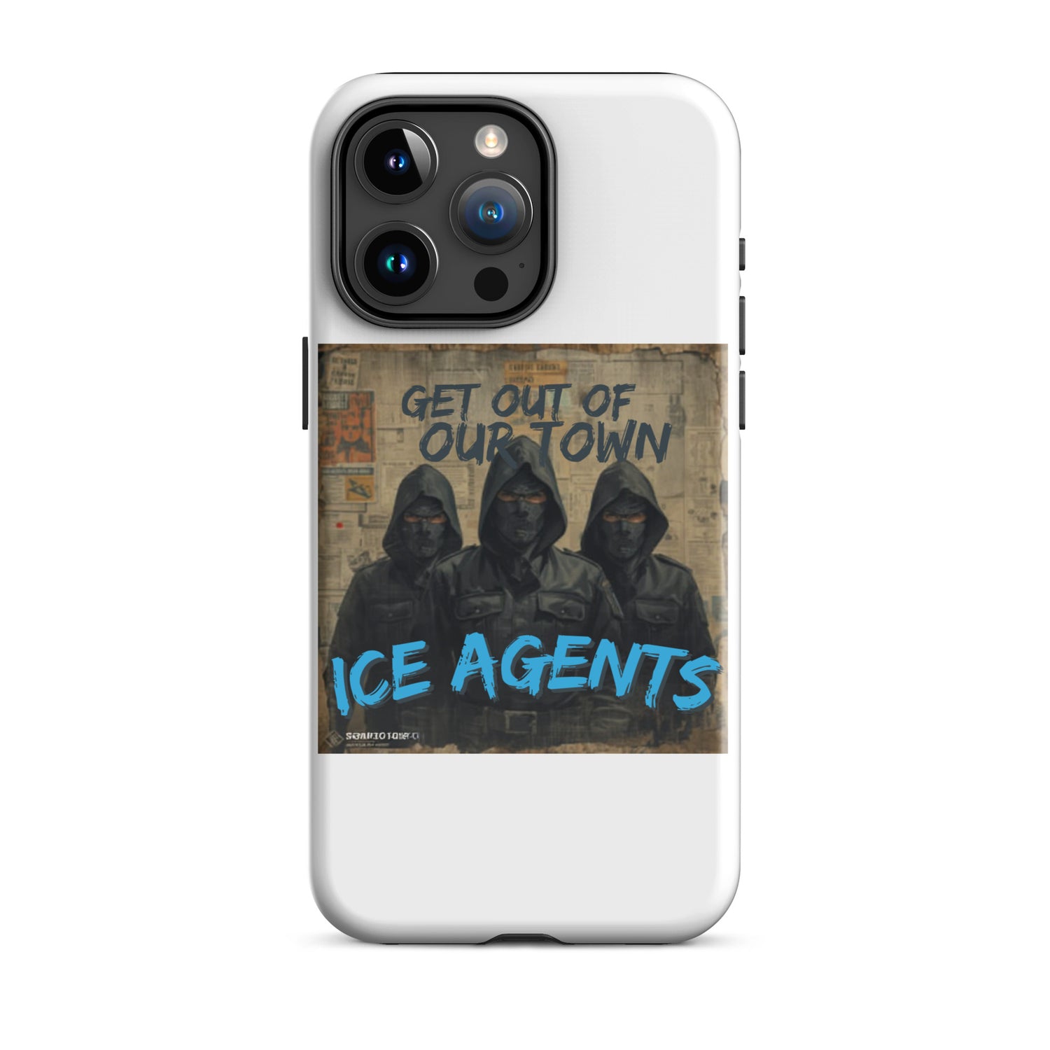 White iPhone case artwork: hooded agents under “GET OUT OF OUR TOWN” with “ICE AGENTS”