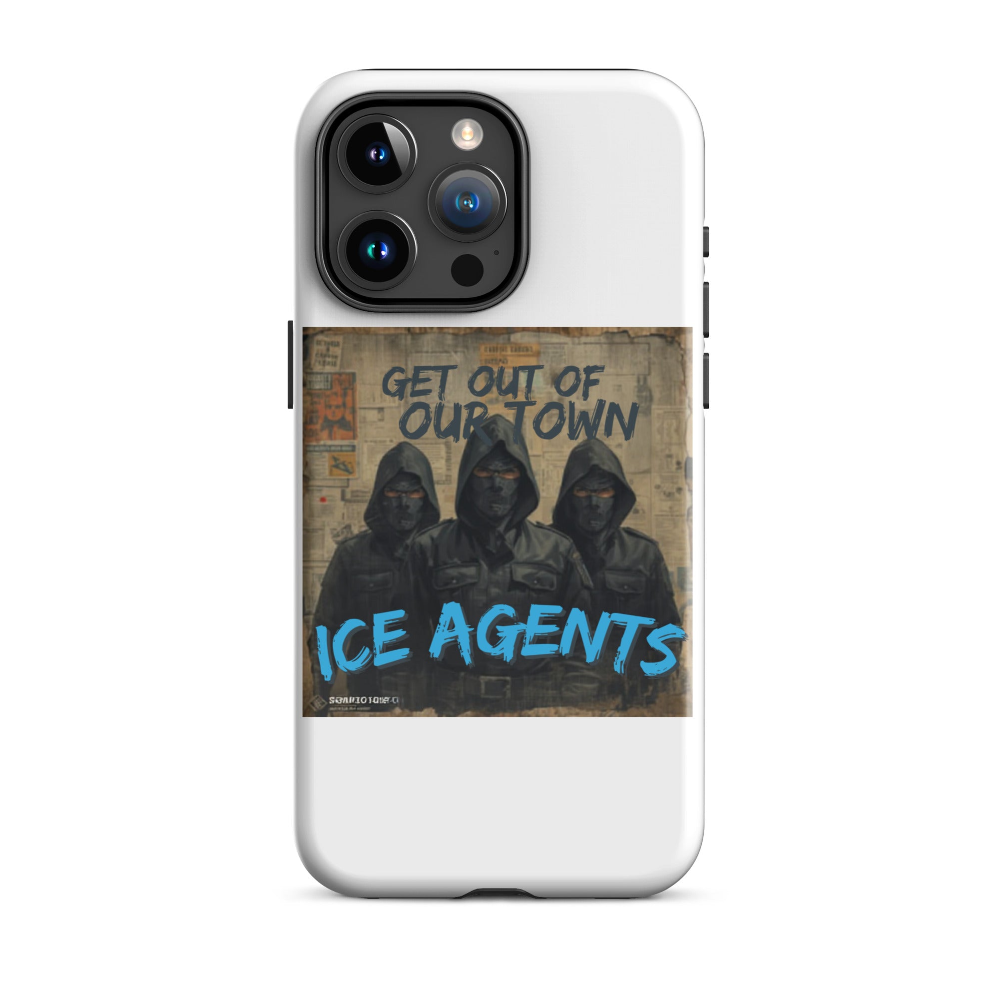 White iPhone case artwork: hooded agents under “GET OUT OF OUR TOWN” with “ICE AGENTS”